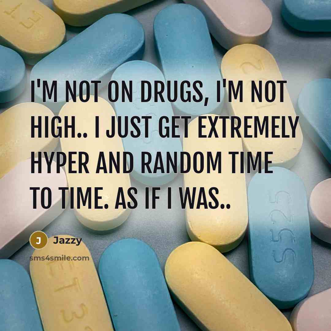“I'm not on drugs, I'm not high.. I just get extremely hyper and random time to time. As if I was..” quote by Jazzy