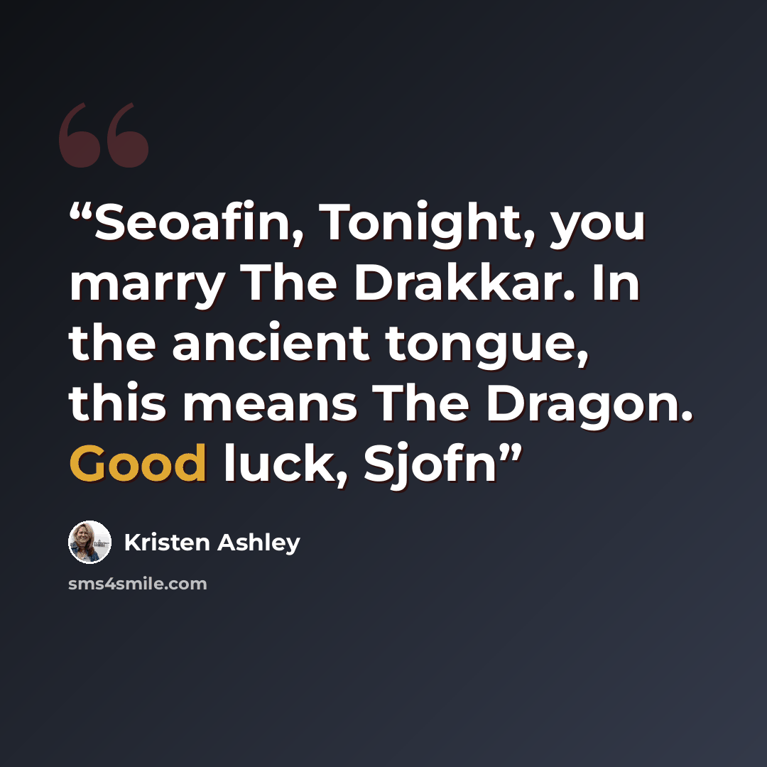 “Seoafin, Tonight, you marry The Drakkar. In the ancient tongue, this means The Dragon. Good luck, Sjofn” quote by Kristen Ashley