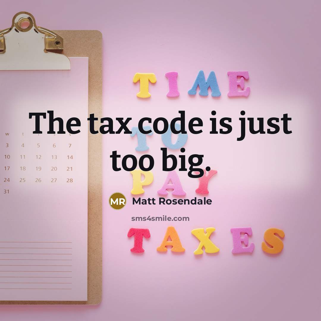 “The tax code is just too big.” quote by Matt Rosendale