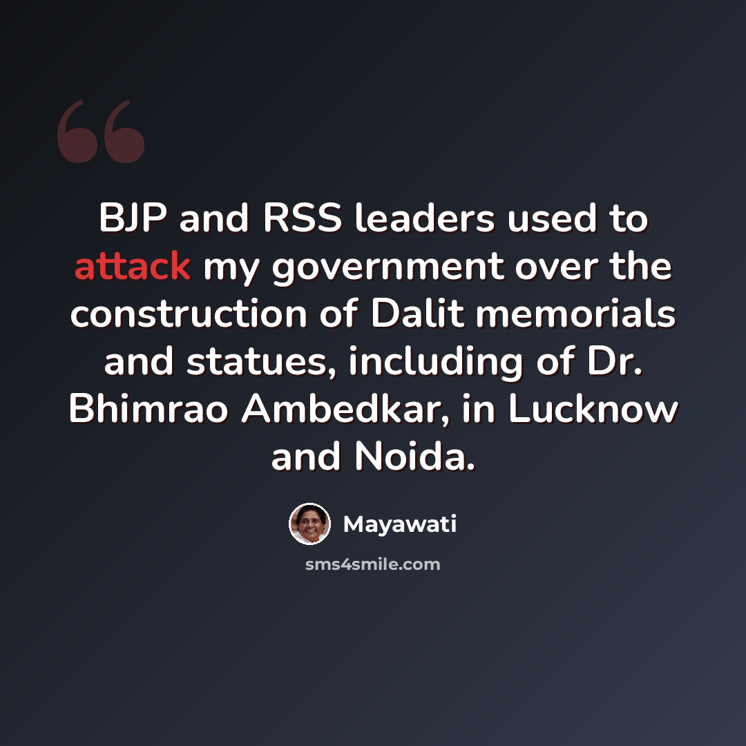 “BJP and RSS leaders used to attack my government over the construction of Dalit memorials and statues, including of Dr. Bhimrao Ambedkar, in Lucknow and Noida.” quote by Mayawati