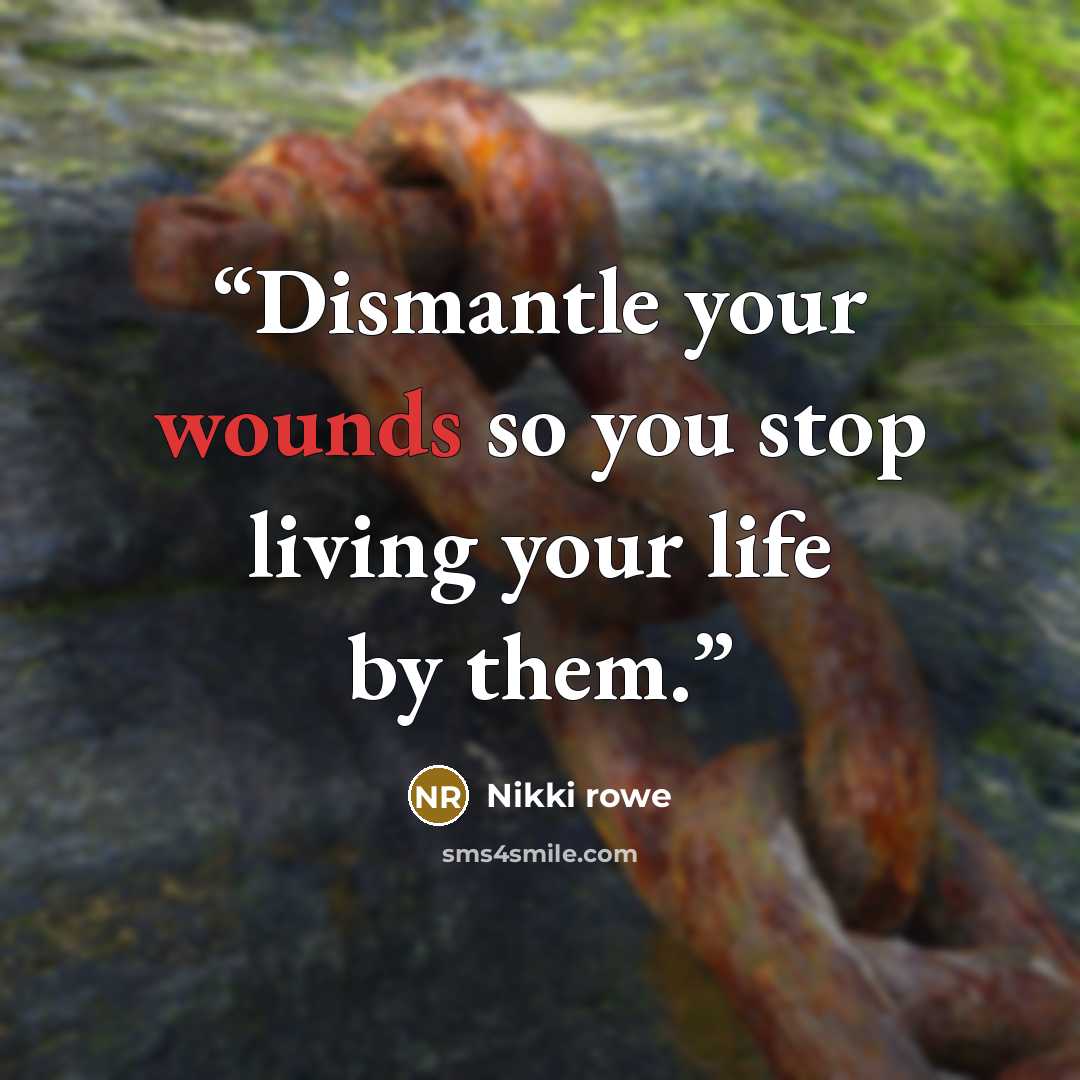 “Dismantle your wounds so you stop living your life by them.” quote by Nikki Rowe