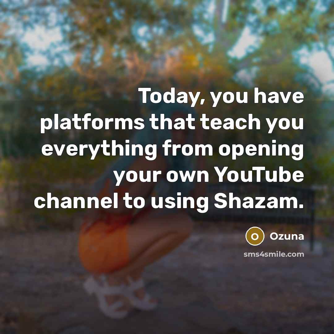“Today, you have platforms that teach you everything from opening your own YouTube channel to using Shazam.” quote by Ozuna