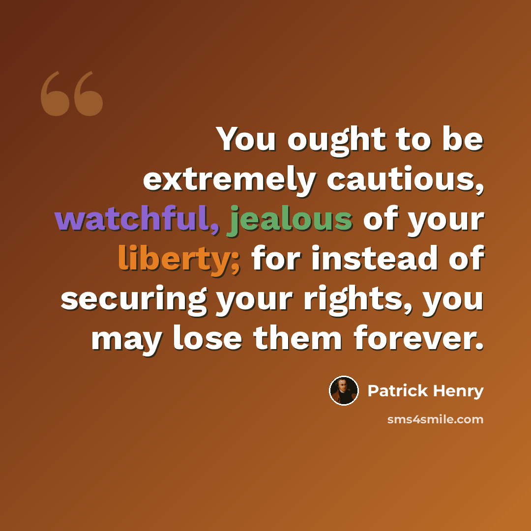 “You ought to be extremely cautious, watchful, jealous of your liberty; for instead of securing your rights, you may lose them forever.” quote by Patrick Henry