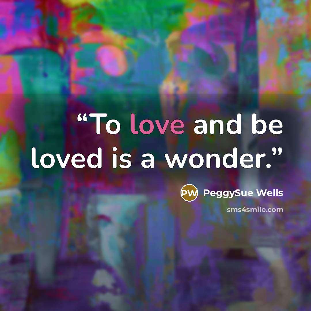 “To love and be loved is a wonder.” quote by PeggySue Wells