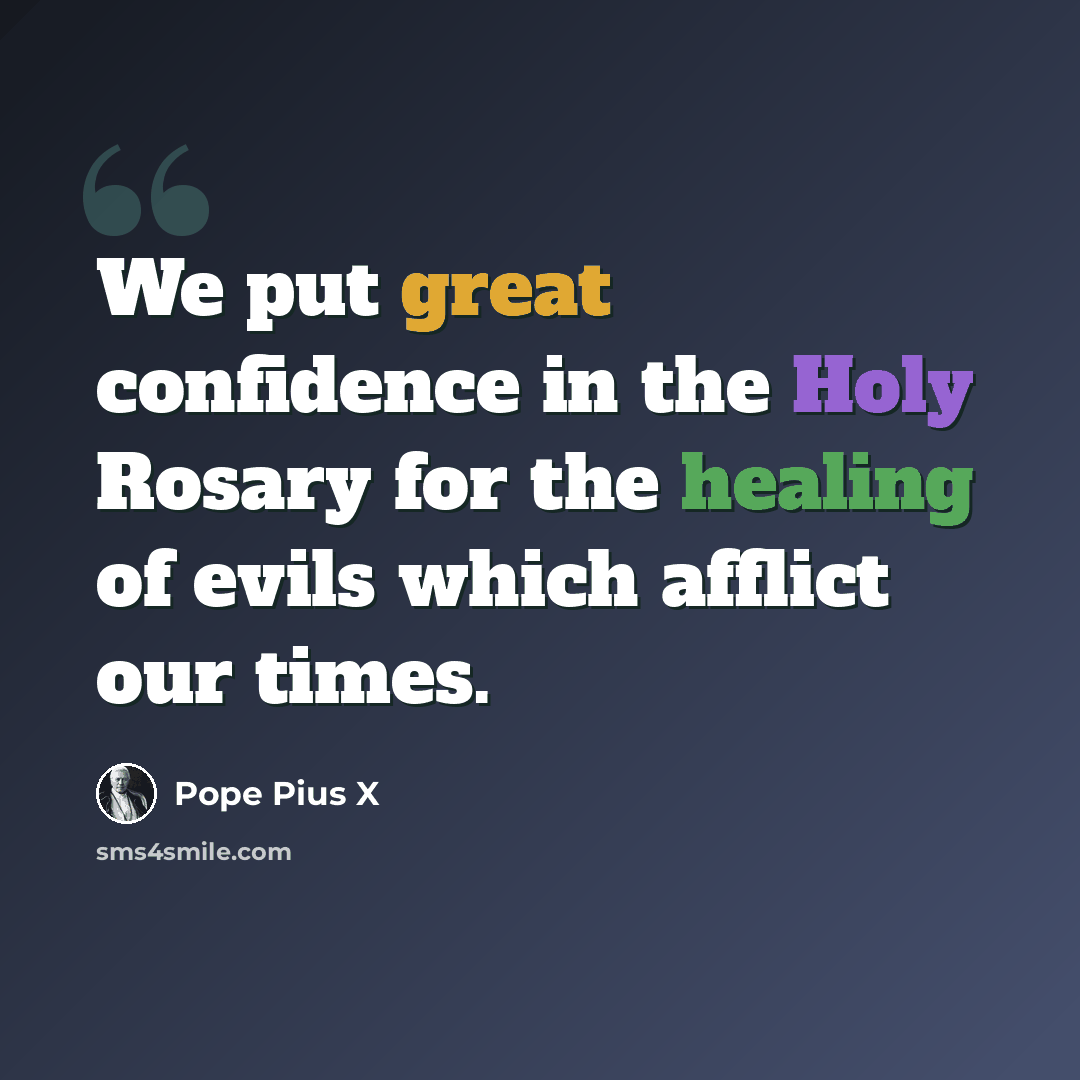 “We put great confidence in the Holy Rosary for the healing of evils which afflict our times.” quote by Pope Pius X