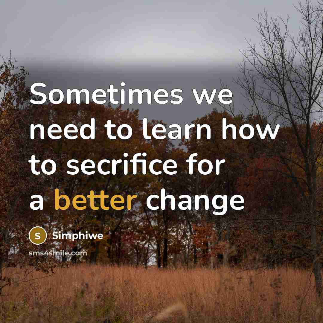 “Sometimes we need to learn how to secrifice for a better change” quote by Simphiwe
