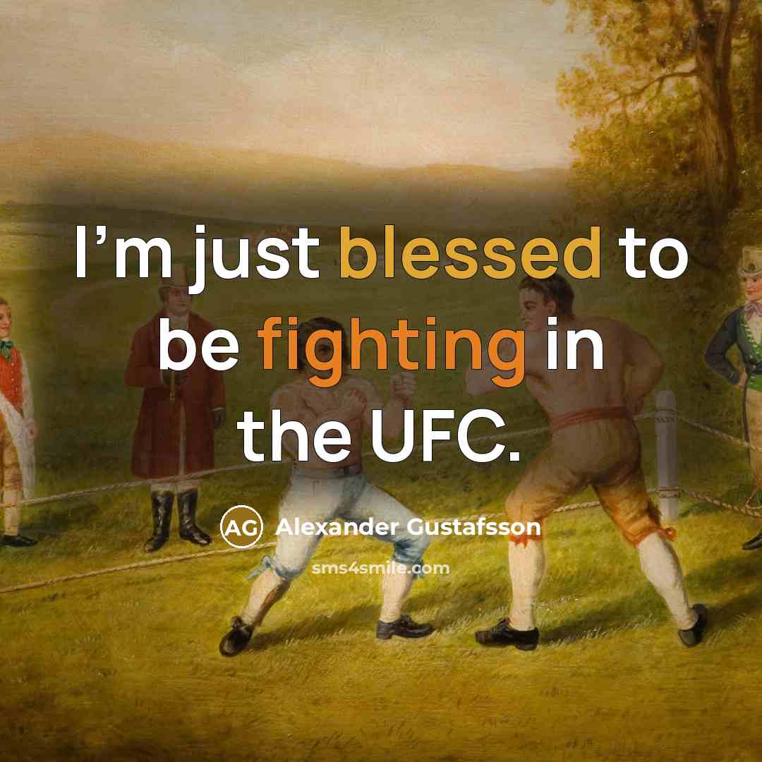 “I'm just blessed to be fighting in the UFC.” quote by Alexander Gustafsson