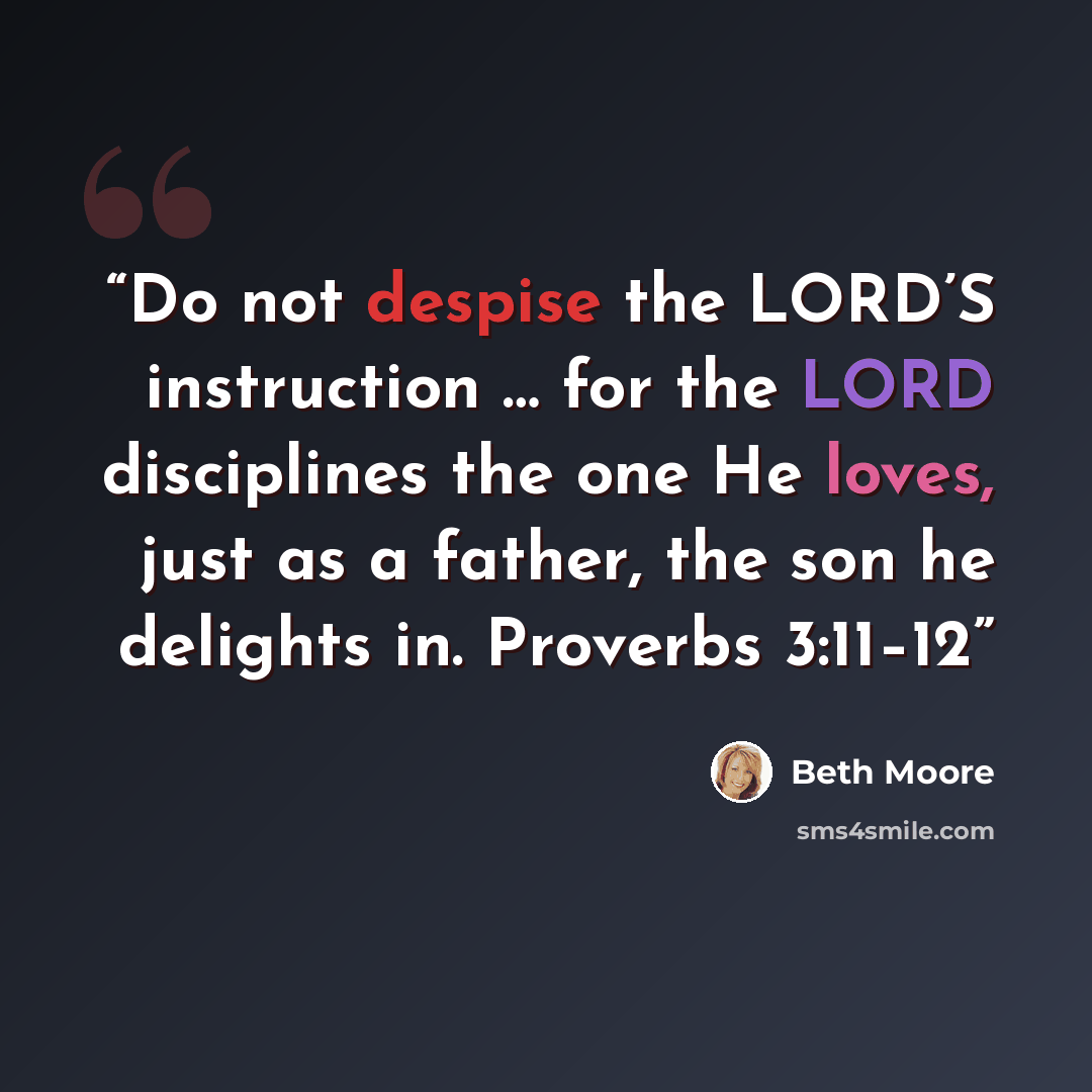 “Do not despise the LORD’S instruction … for the LORD disciplines the one He loves, just as a father, the son he delights in. Proverbs 3:11–12” quote by Beth Moore