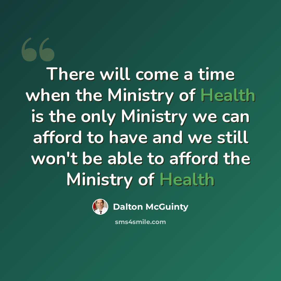 “There will come a time when the Ministry of Health is the only Ministry we can afford to have and we still won't be able to afford the Ministry of Health” quote by Dalton McGuinty