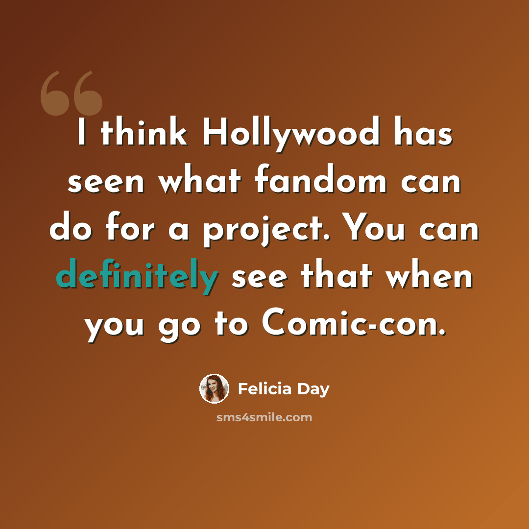 “I think Hollywood has seen what fandom can do for a project. You can definitely see that when you go to Comic-con.” quote by Felicia Day