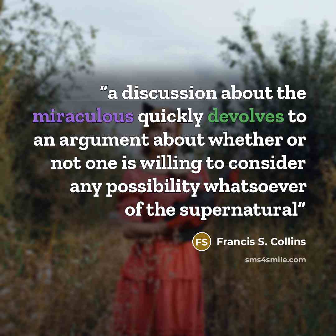 “a discussion about the miraculous quickly devolves to an argument about whether or not one is willing to consider any possibility whatsoever of the supernatural” quote by Francis S. Collins