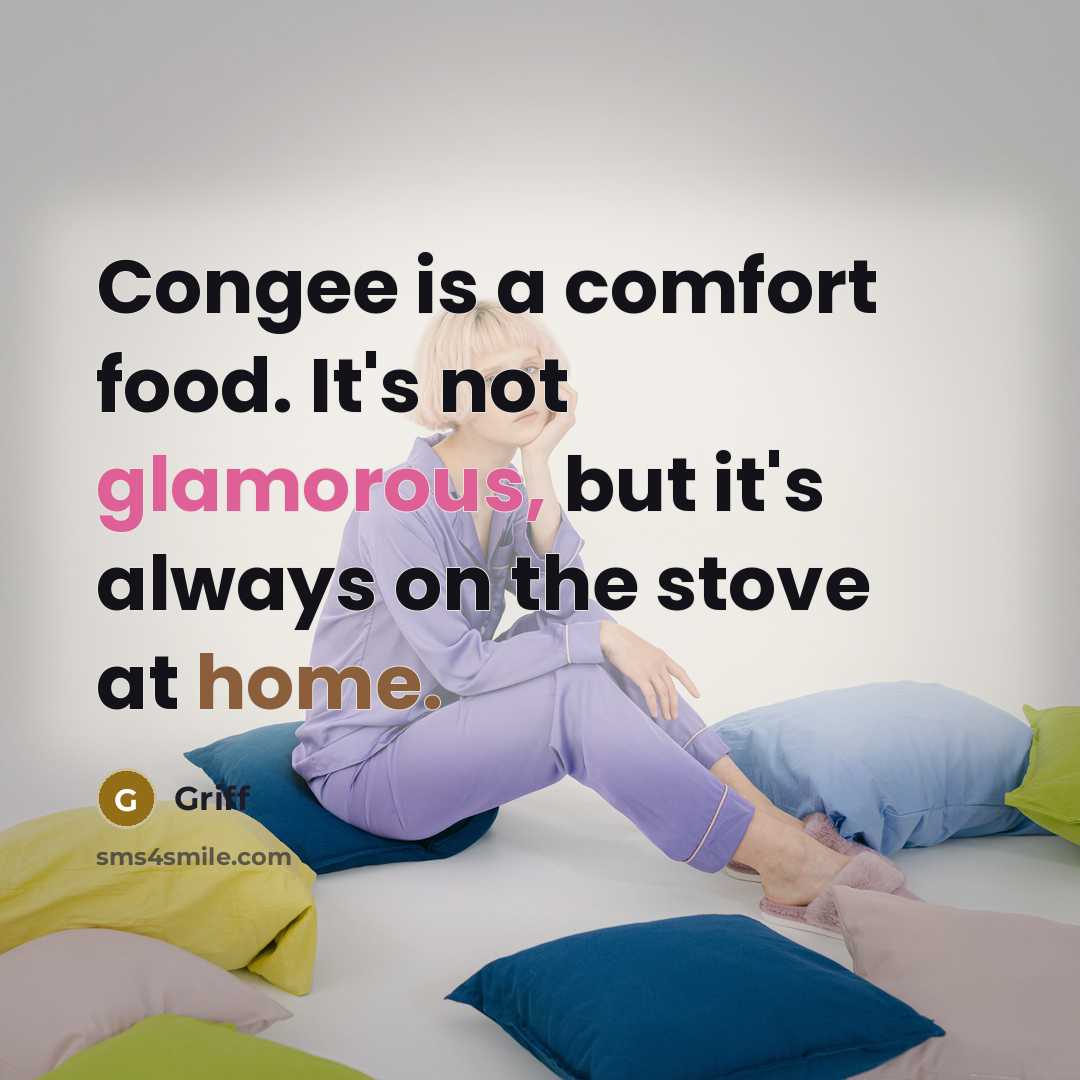 “Congee is a comfort food. It's not glamorous, but it's always on the stove at home.” quote by Griff