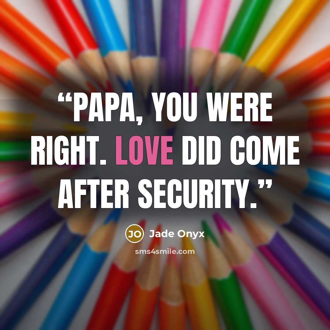 “Papa, you were right. Love did come after security.” quote by Jade Onyx