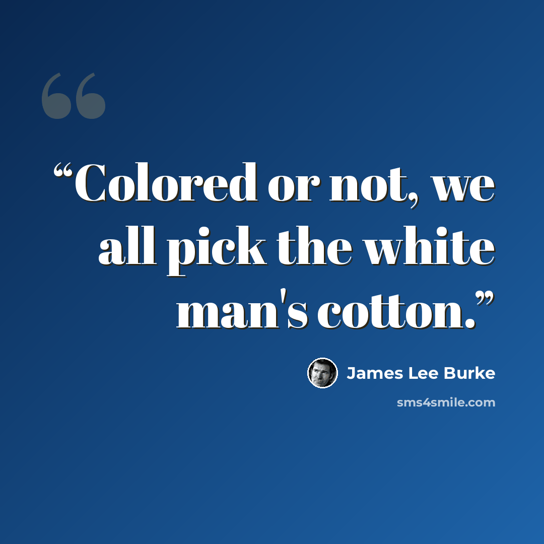 “Colored or not, we all pick the white man's cotton.” quote by James Lee Burke