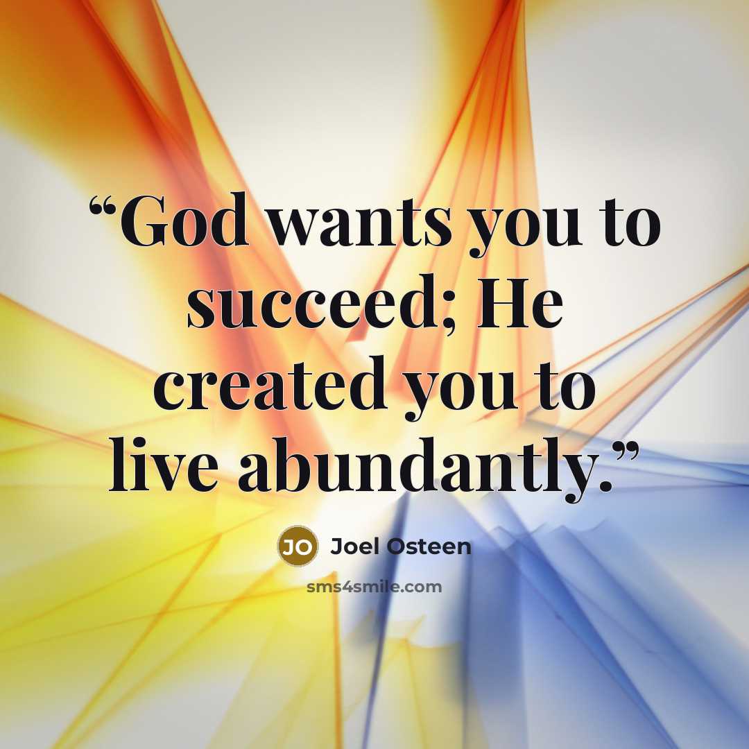 “God wants you to succeed; He created you to live abundantly.” quote by Joel Osteen