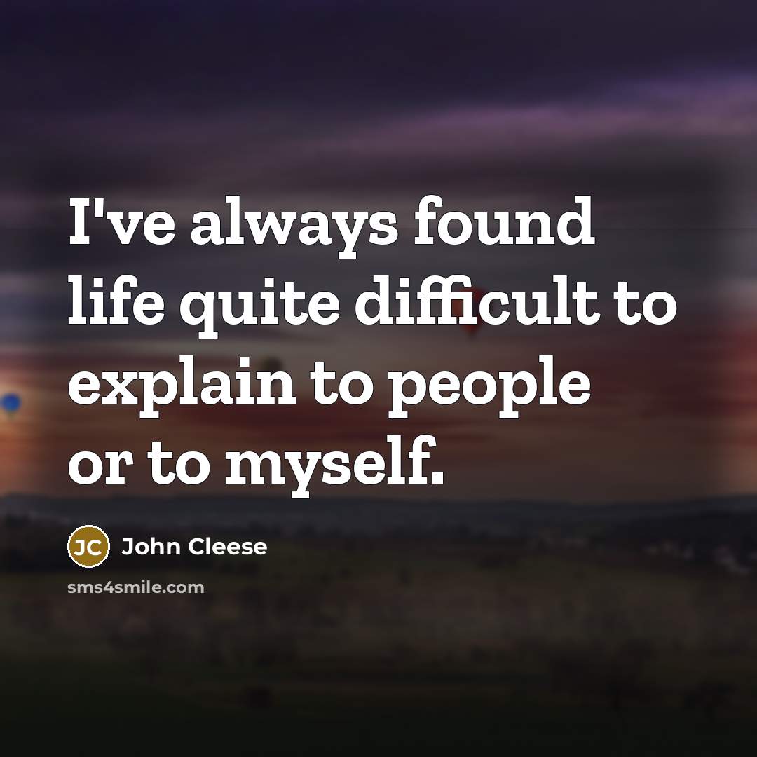 “I've always found life quite difficult to explain to people or to myself.” quote by John Cleese