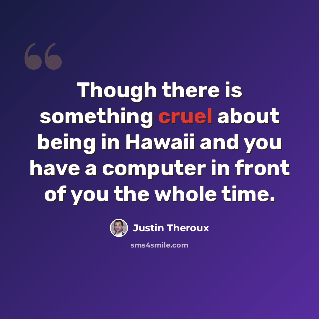 “Though there is something cruel about being in Hawaii and you have a computer in front of you the whole time.” quote by Justin Theroux
