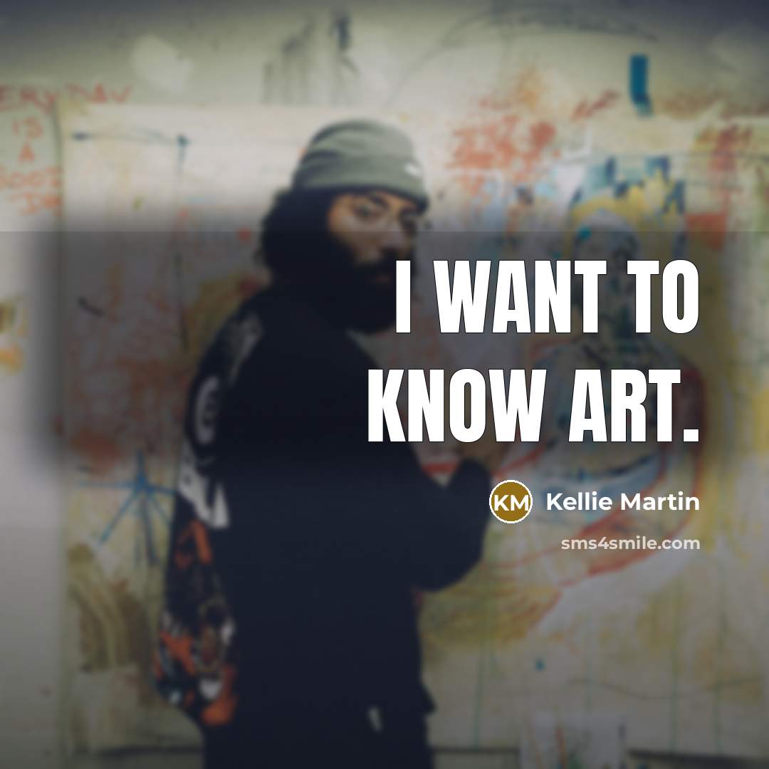 “I want to know art.” quote by Kellie Martin