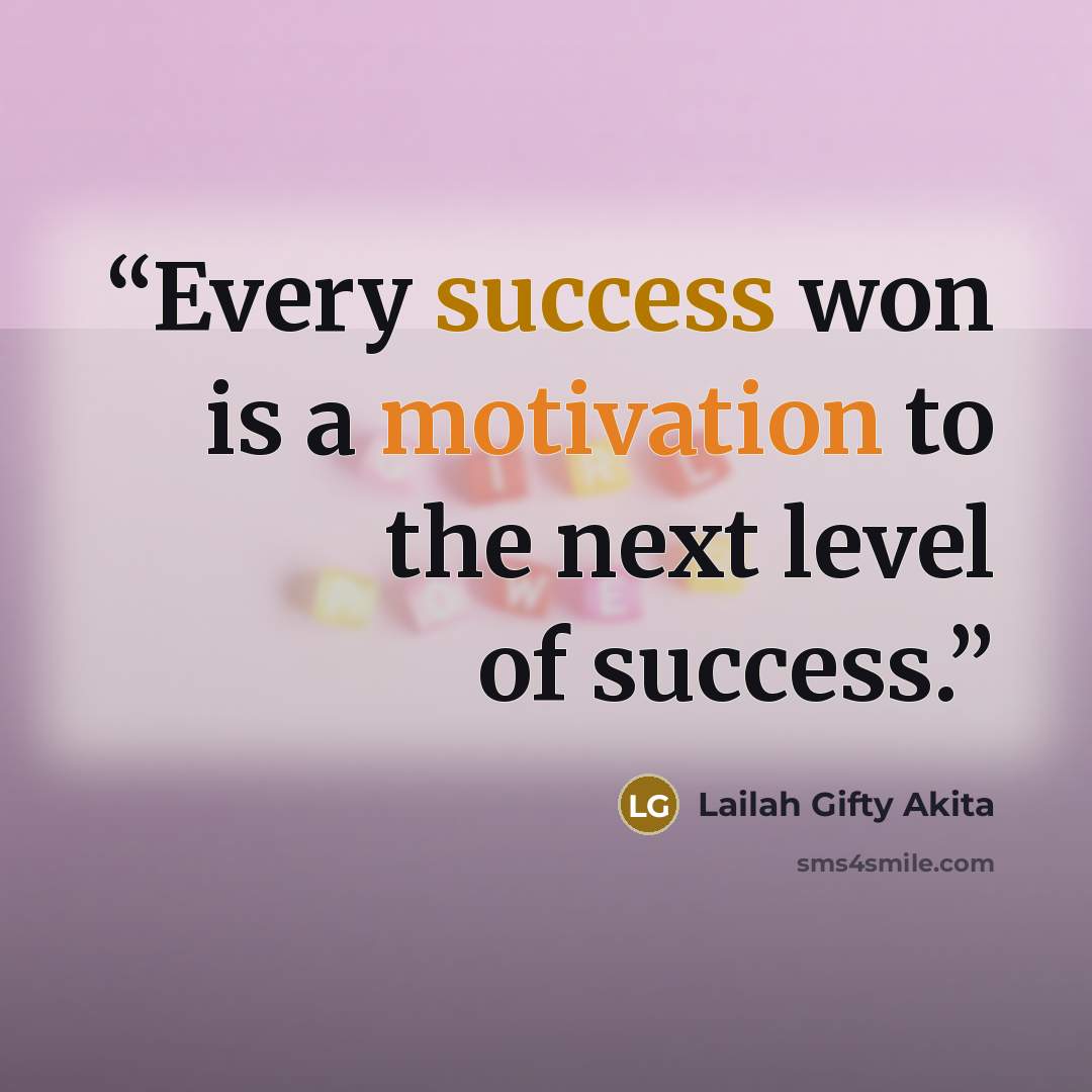 “Every success won is a motivation to the next level of success.” quote by Lailah Gifty Akita