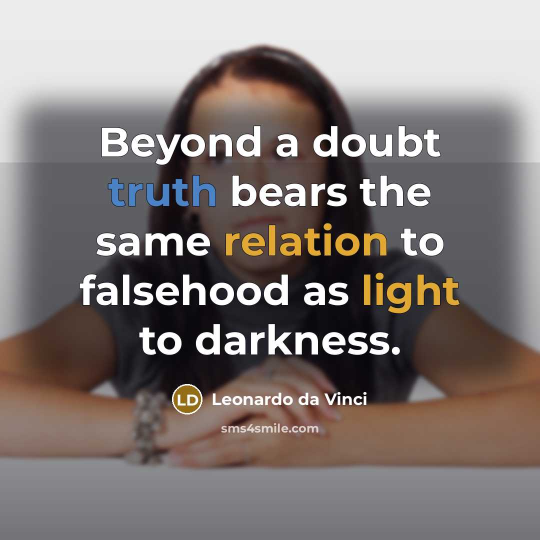 “Beyond a doubt truth bears the same relation to falsehood as light to darkness.” quote by Leonardo da Vinci
