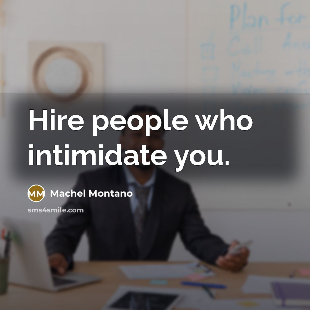 “Hire people who intimidate you.” quote by Machel Montano