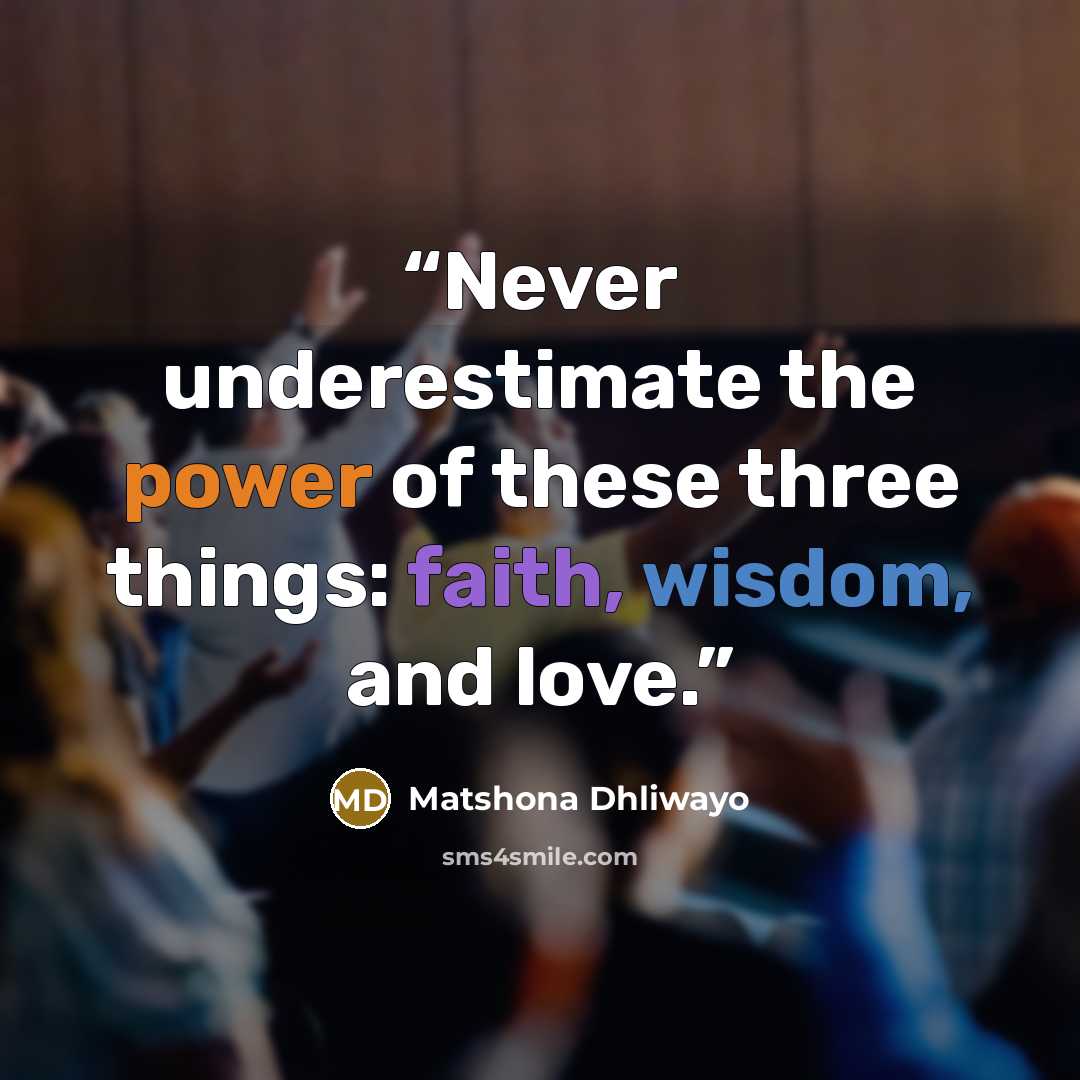 “Never underestimate the power of these three things: faith, wisdom, and love.” quote by Matshona Dhliwayo