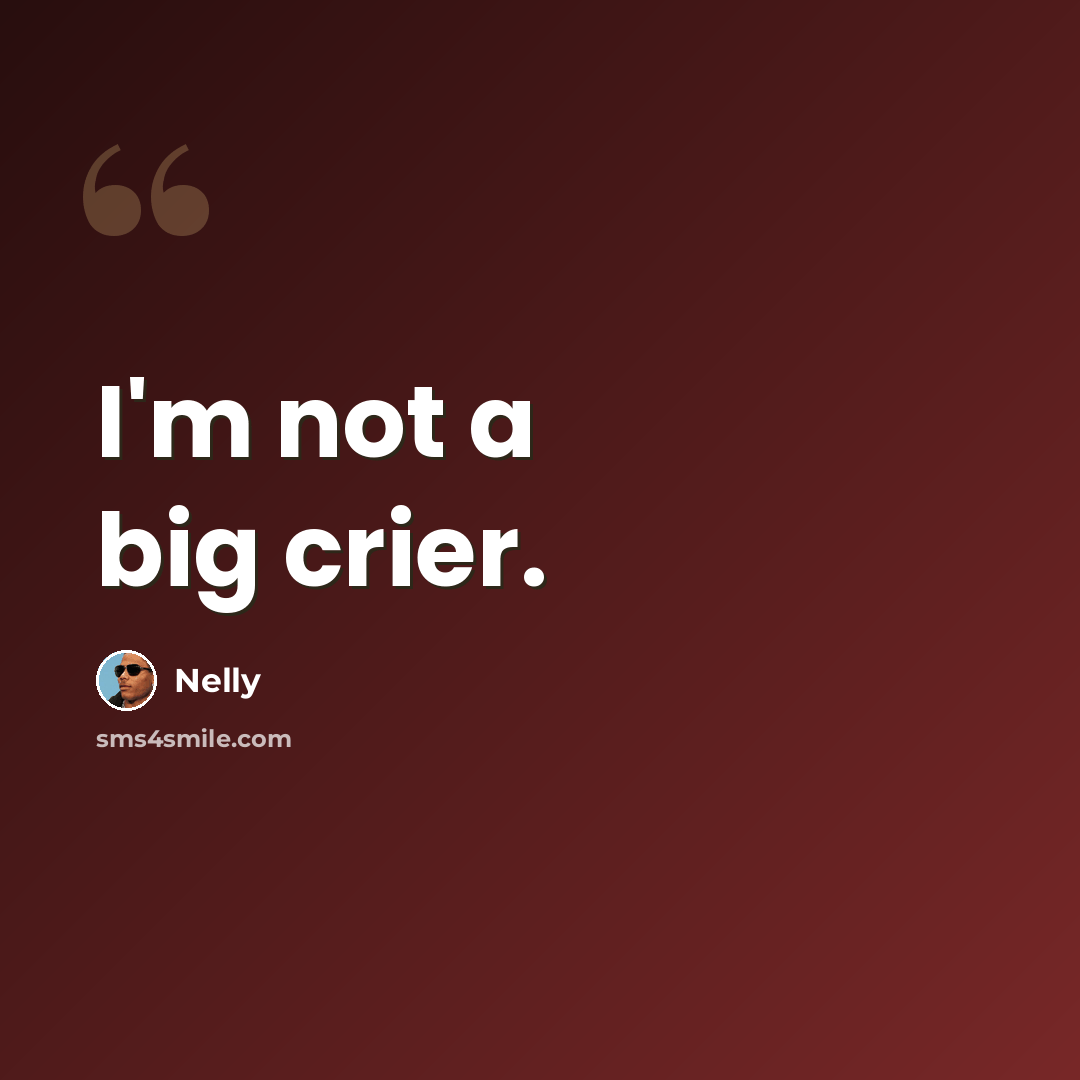 “I'm not a big crier.” quote by Nelly