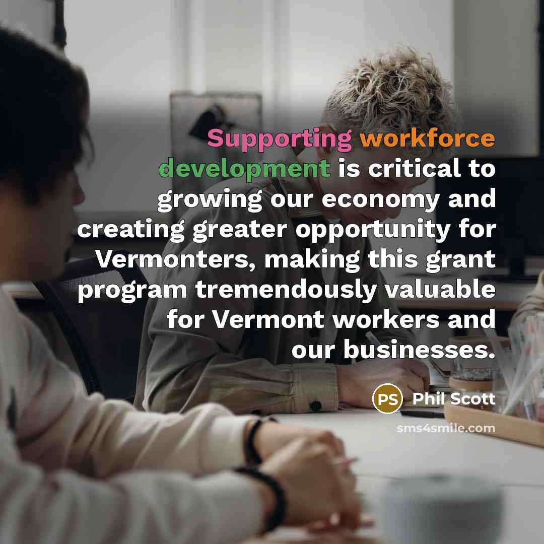 “Supporting workforce development is critical to growing our economy and creating greater opportunity for Vermonters, making this grant program tremendously valuable for Vermont workers and our businesses.” quote by Phil Scott