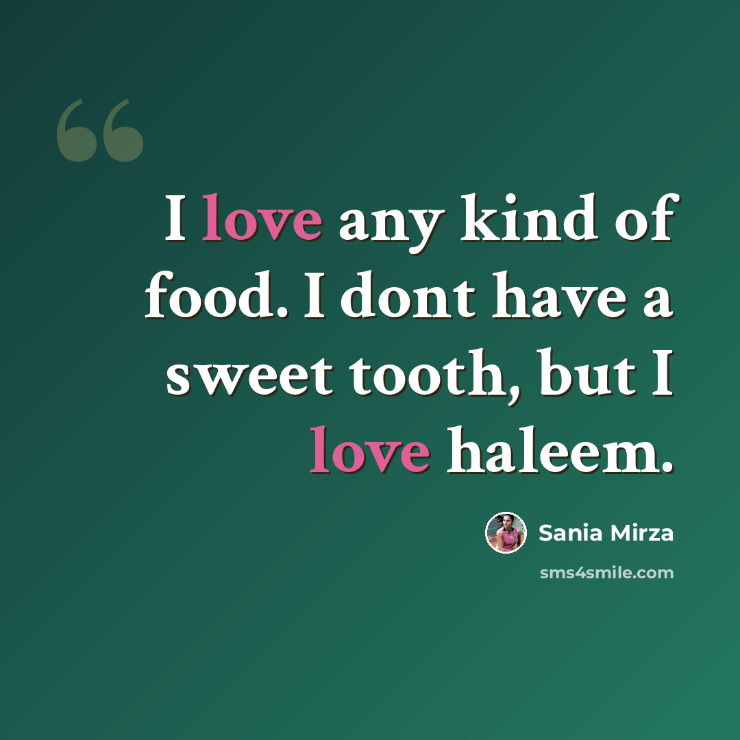 “I love any kind of food. I dont have a sweet tooth, but I love haleem.” quote by Sania Mirza