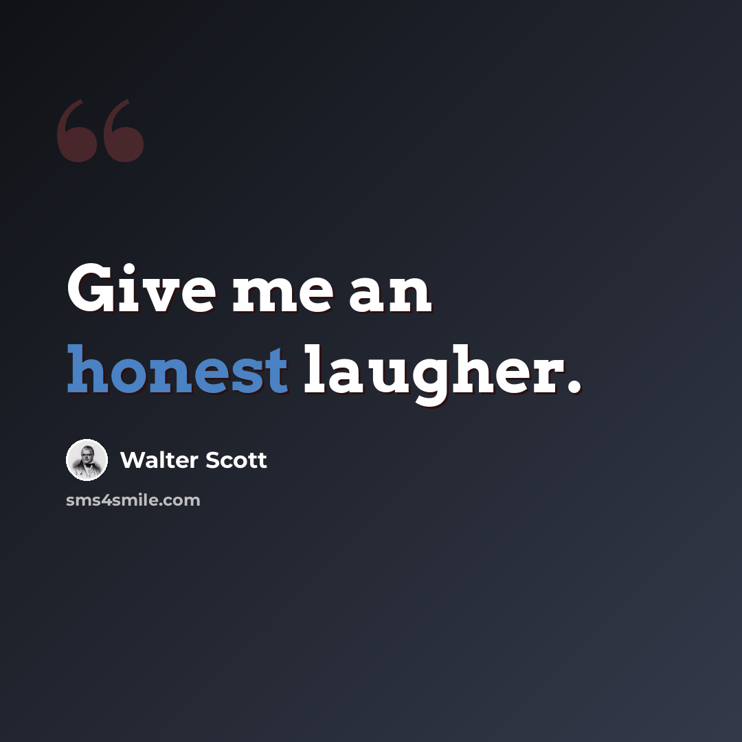 “Give me an honest laugher.” quote by Walter Scott