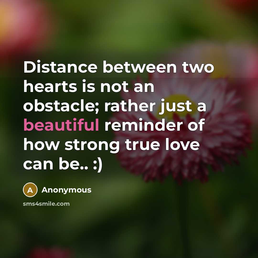“Distance between two hearts is not an obstacle; rather just a beautiful reminder of how strong true love can be.. :)” quote by Anonymous