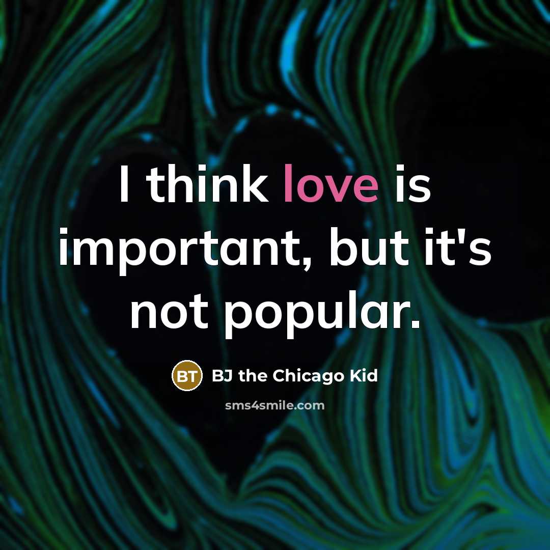 “I think love is important, but it's not popular.” quote by BJ the Chicago Kid