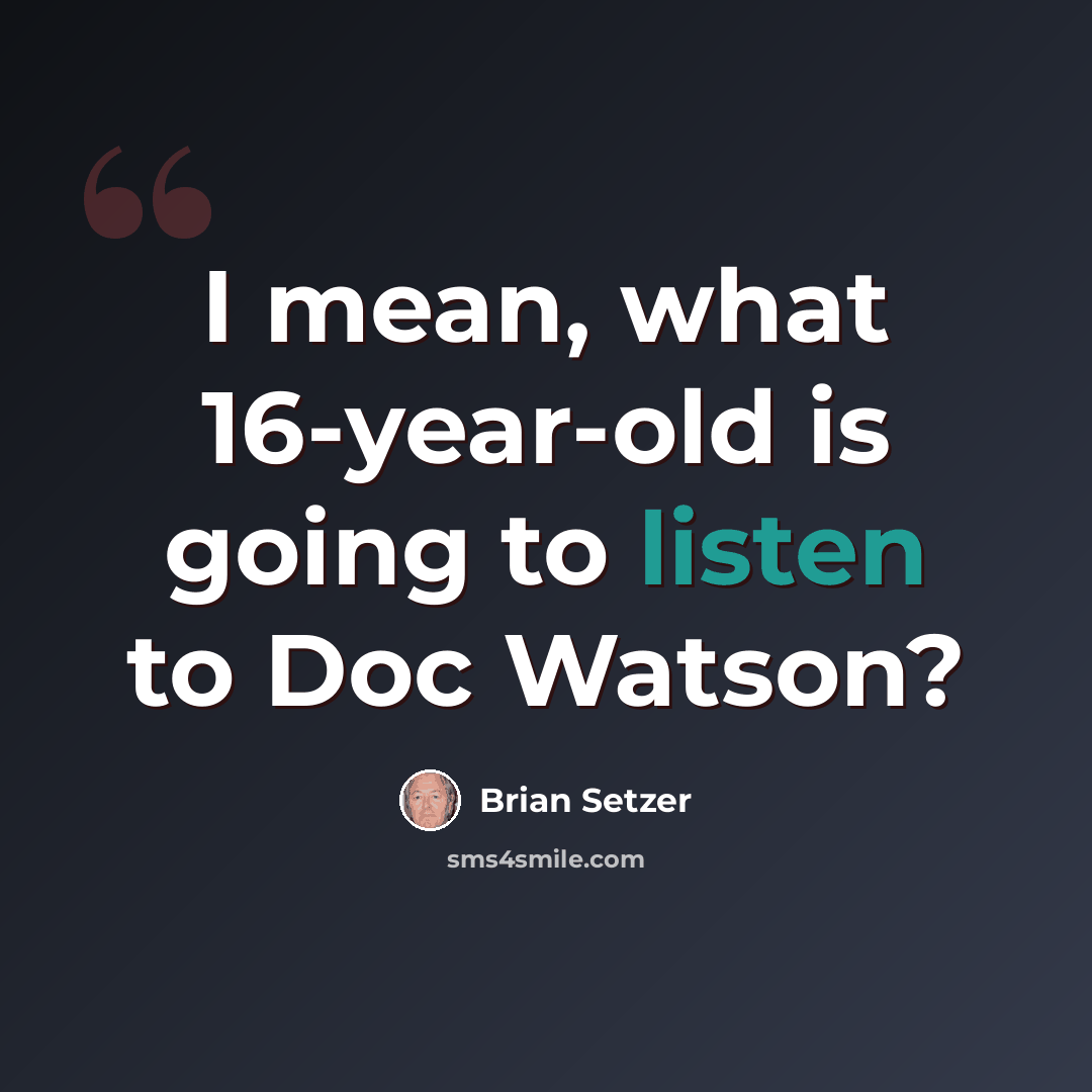 “I mean, what 16-year-old is going to listen to Doc Watson?” quote by Brian Setzer