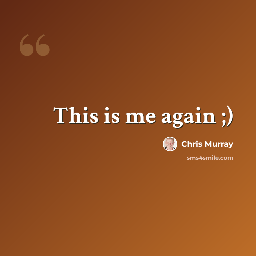 “This is me again ;)” quote by Chris Murray
