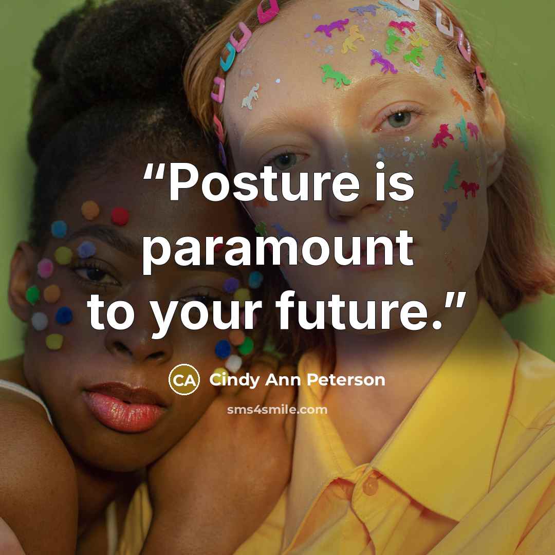 “Posture is paramount to your future.” quote by Cindy Ann Peterson
