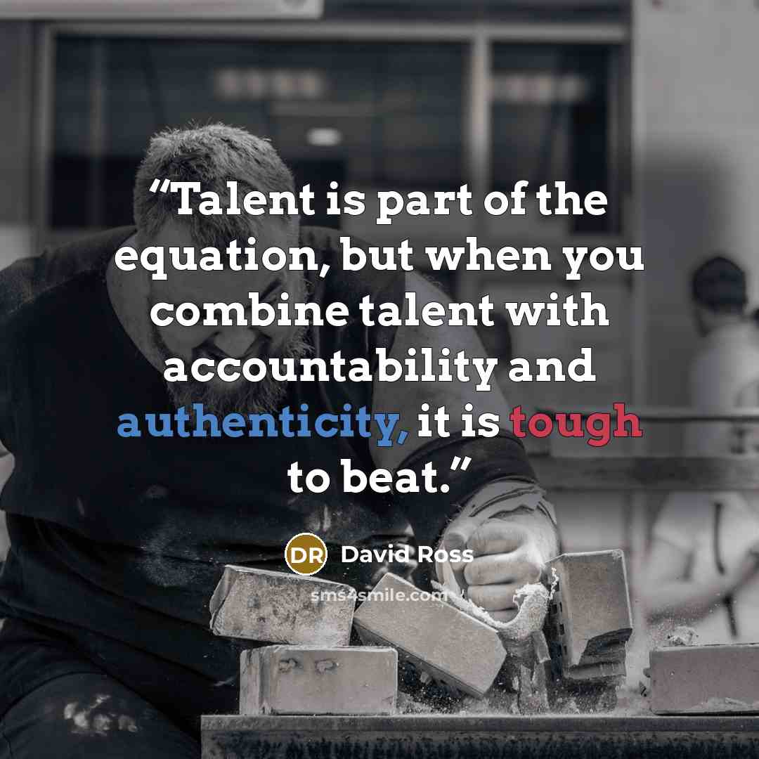 “Talent is part of the equation, but when you combine talent with accountability and authenticity, it is tough to beat.” quote by David Ross