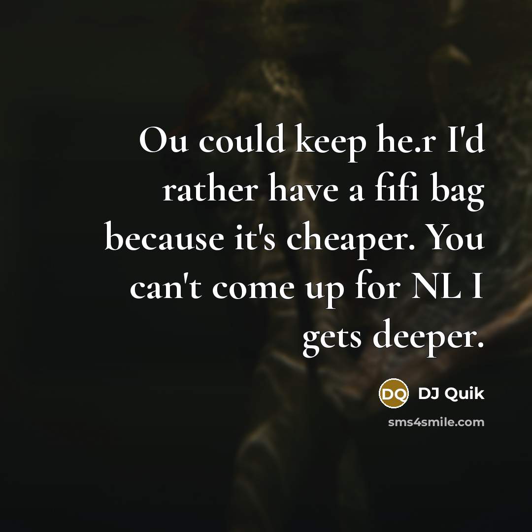“Ou could keep he.r I'd rather have a fifi bag because it's cheaper. You can't come up for NL I gets deeper.” quote by DJ Quik