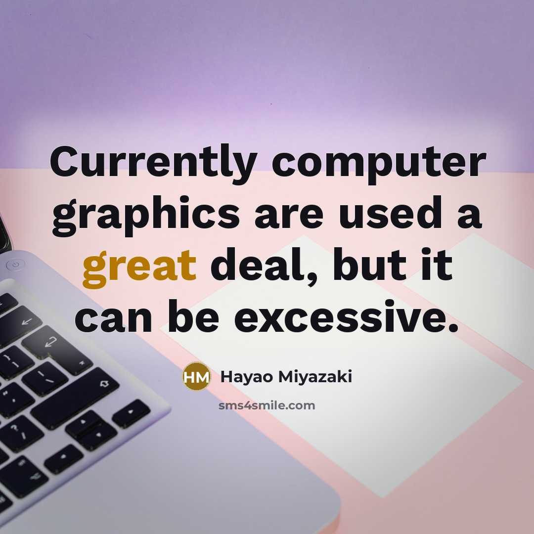 “Currently computer graphics are used a great deal, but it can be excessive.” quote by Hayao Miyazaki