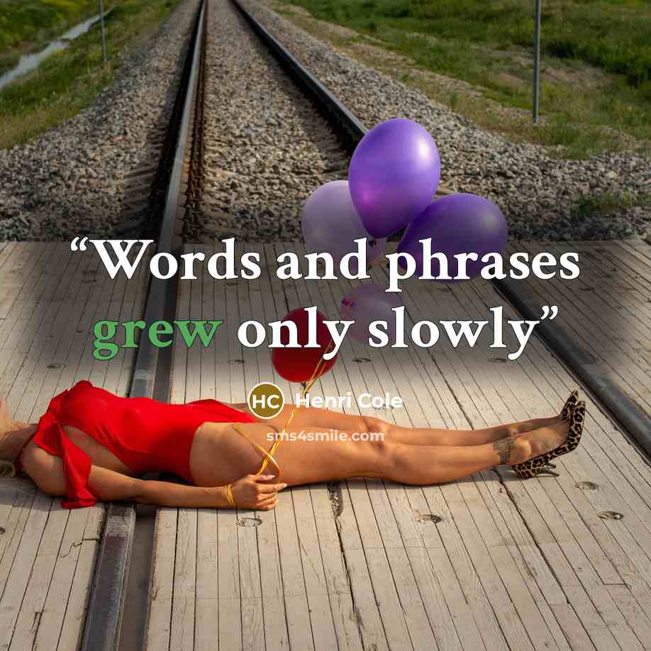 “Words and phrases grew only slowly” quote by Henri Cole