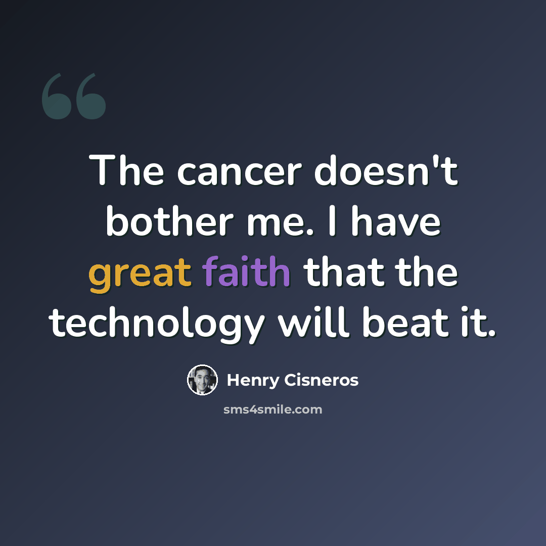 “The cancer doesn't bother me. I have great faith that the technology will beat it.” quote by Henry Cisneros