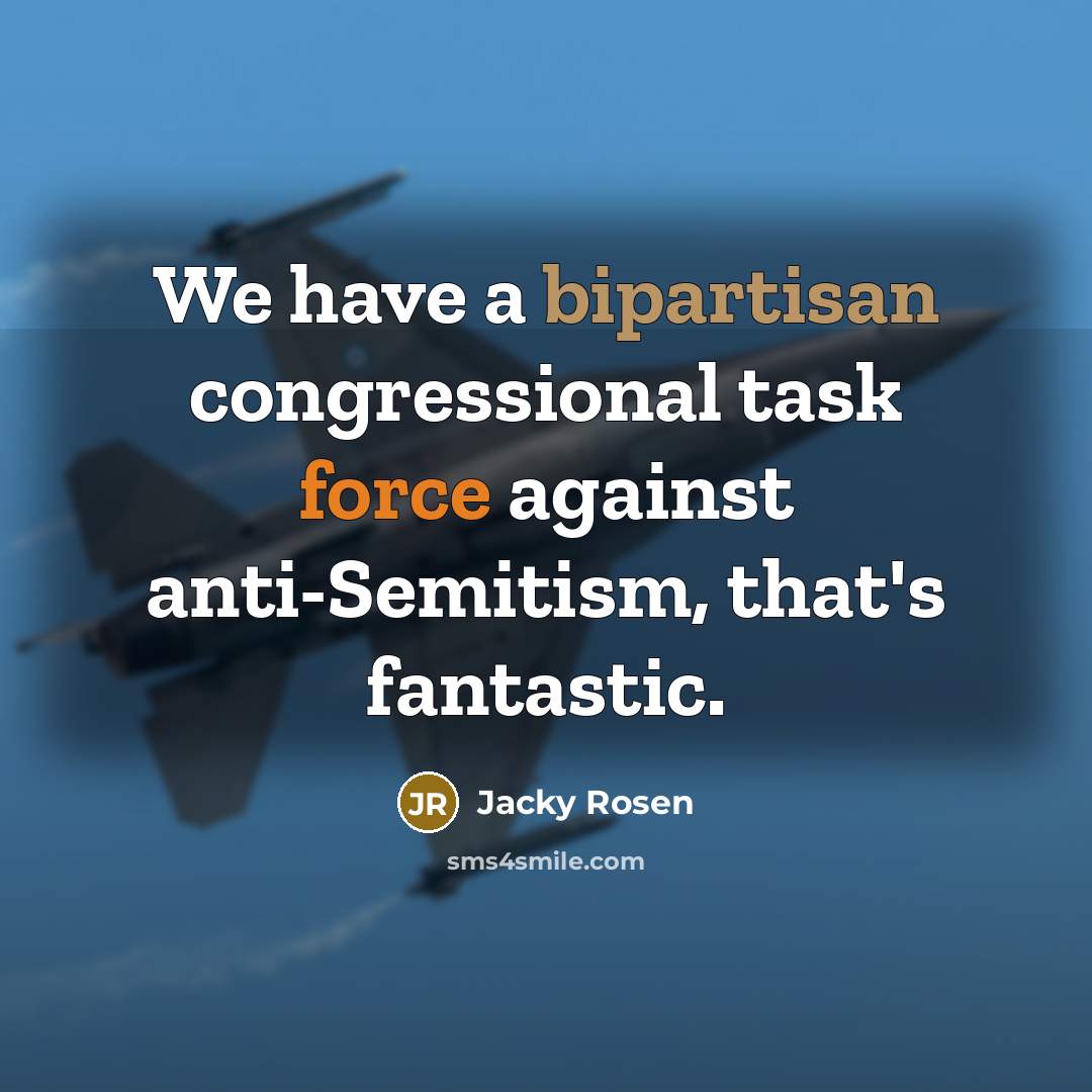 “We have a bipartisan congressional task force against anti-Semitism, that's fantastic.” quote by Jacky Rosen