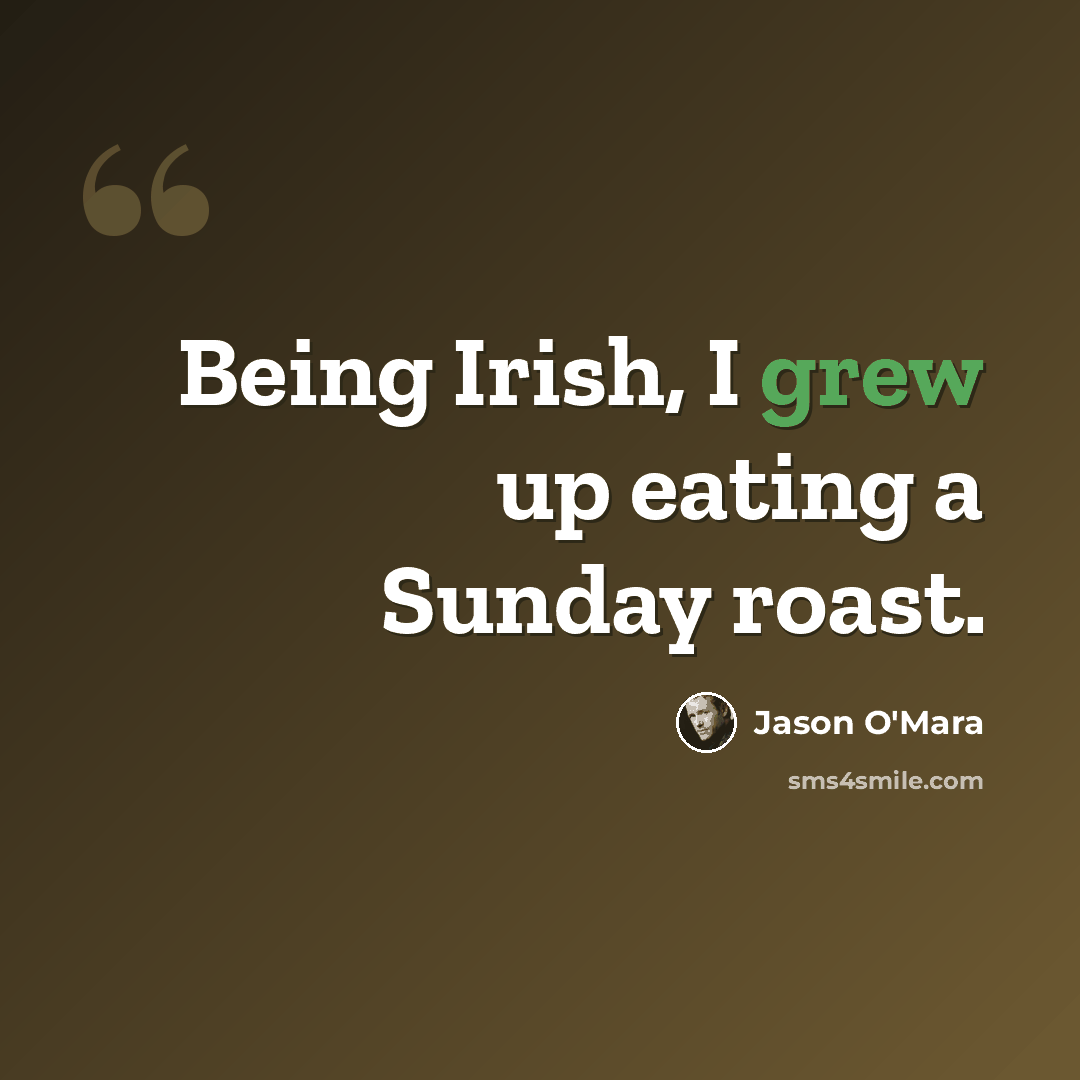 “Being Irish, I grew up eating a Sunday roast.” quote by Jason O'Mara