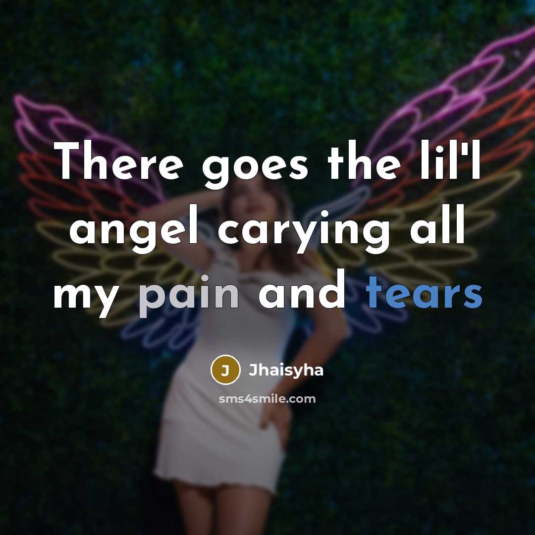 “There goes the lil'l angel carying all my pain and tears” quote by Jhaisyha