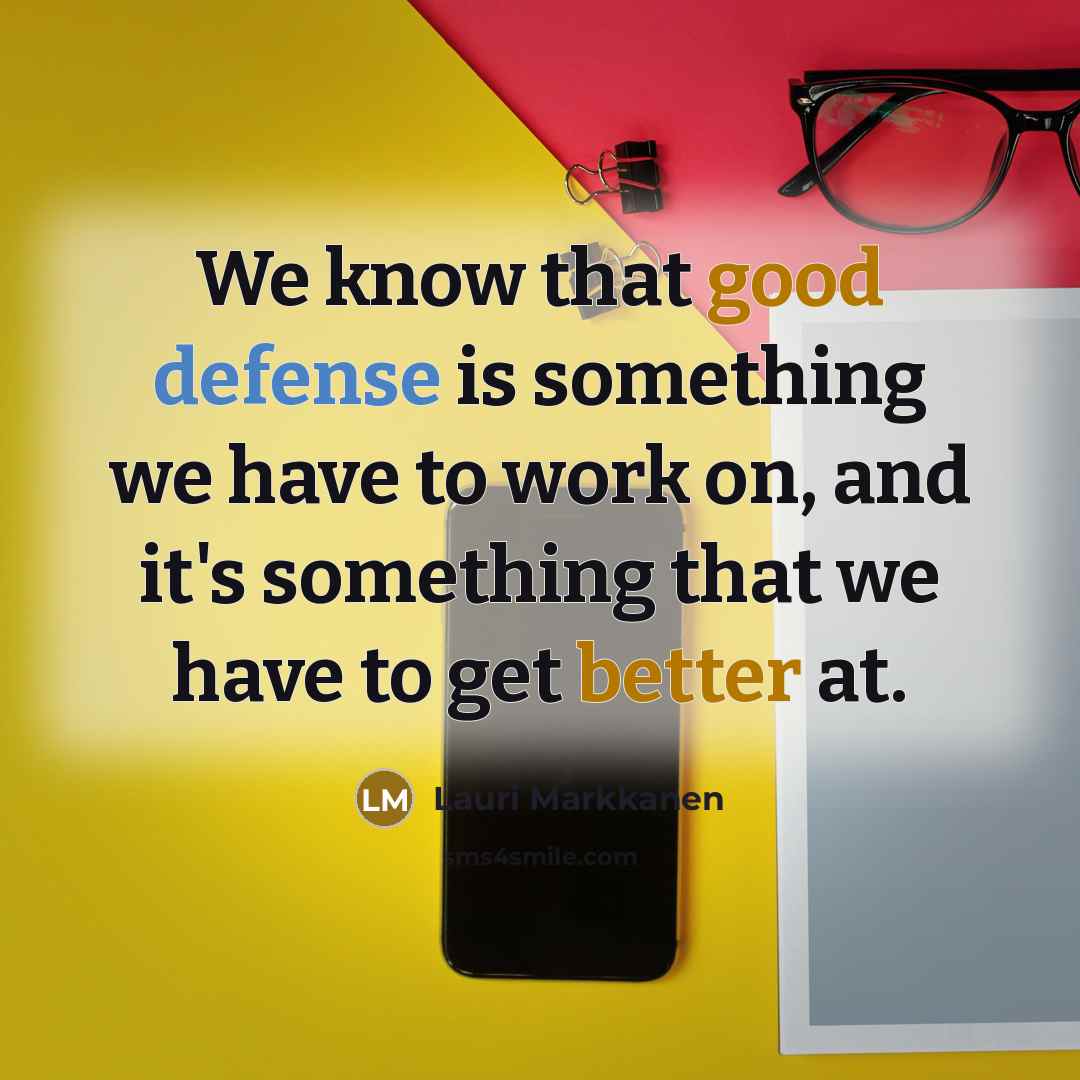 “We know that good defense is something we have to work on, and it's something that we have to get better at.” quote by Lauri Markkanen