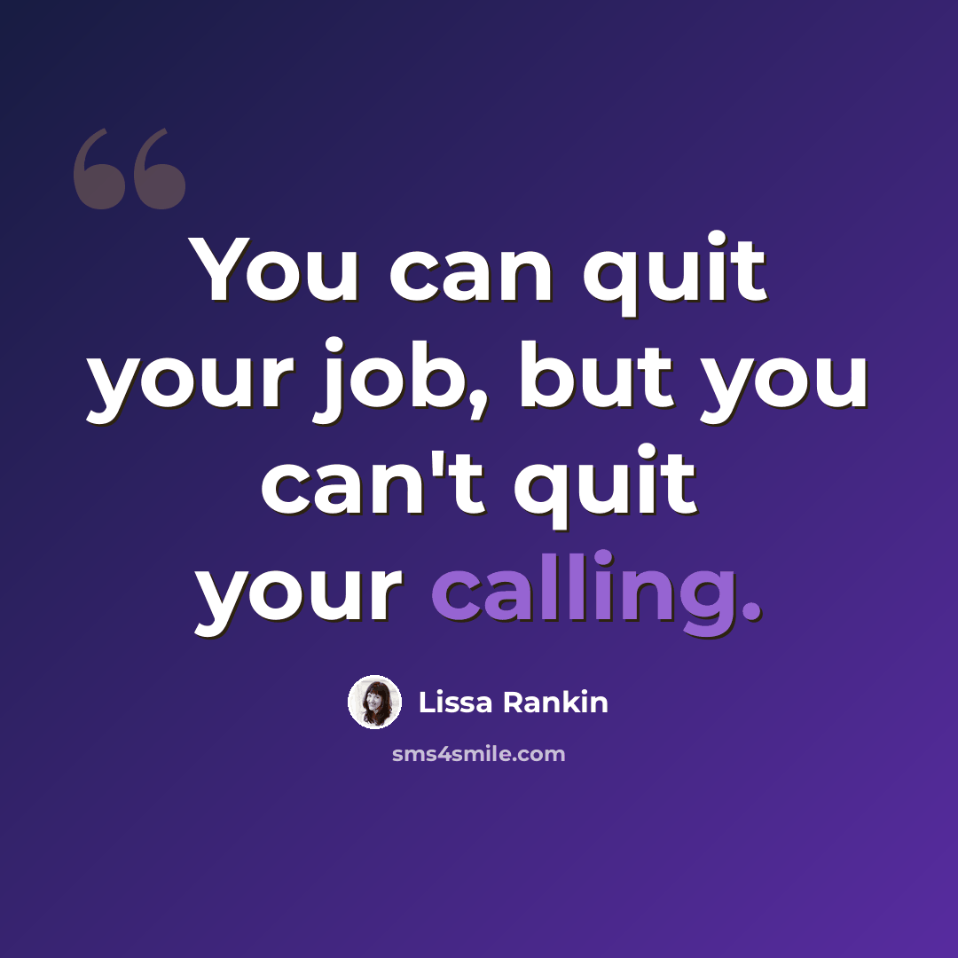“You can quit your job, but you can't quit your calling.” quote by Lissa Rankin