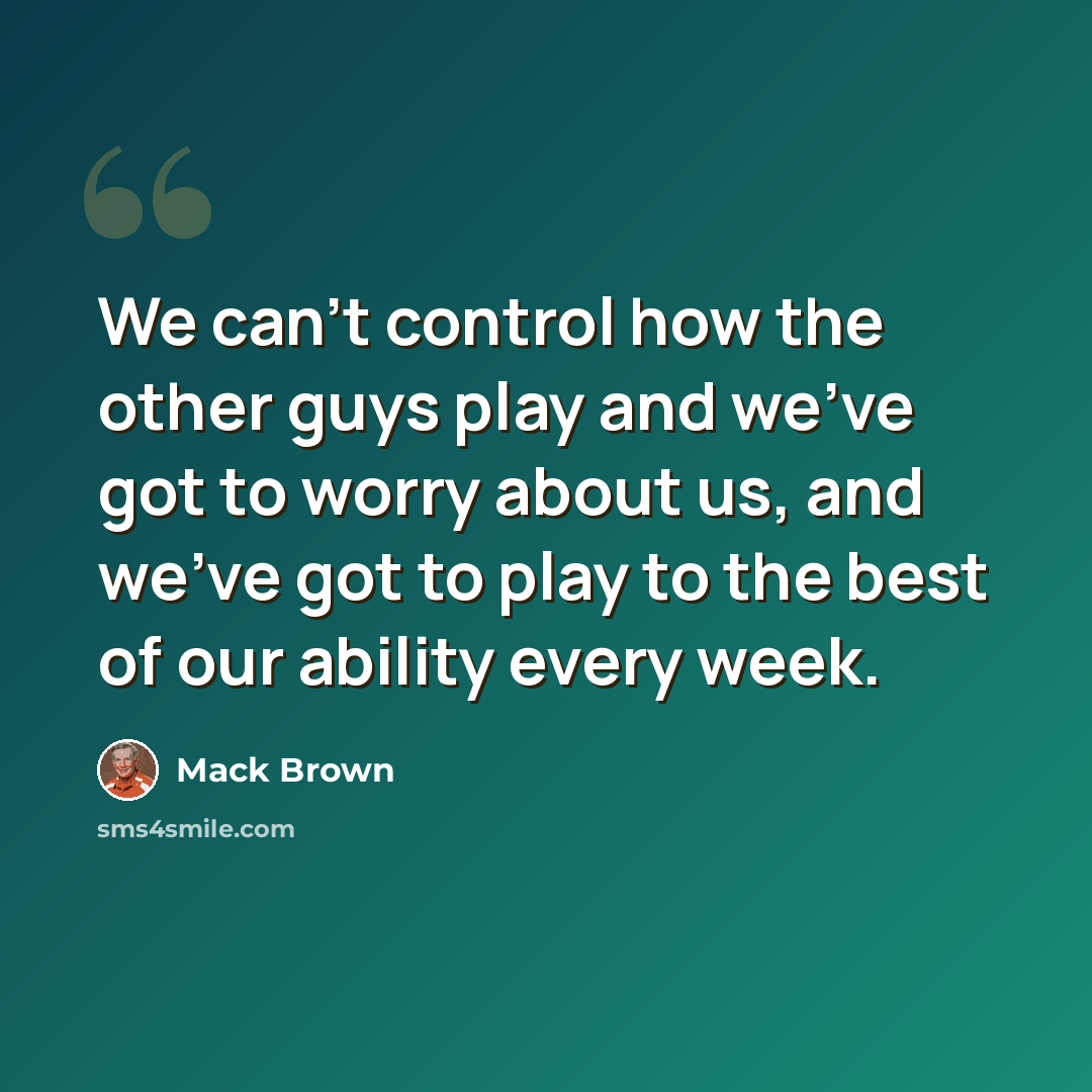 “We can't control how the other guys play and we've got to worry about us, and we've got to play to the best of our ability every week.” quote by Mack Brown