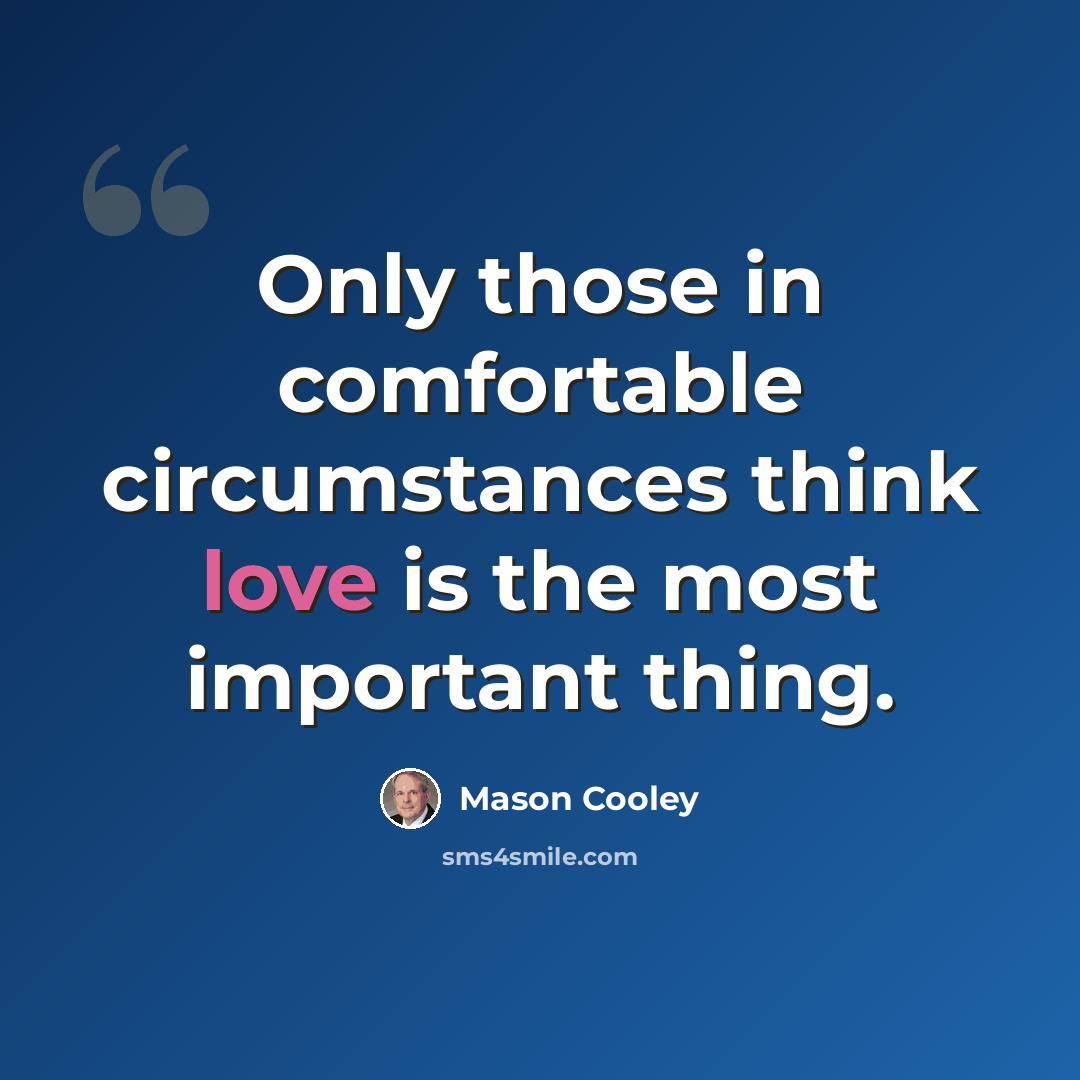 “Only those in comfortable circumstances think love is the most important thing.” quote by Mason Cooley