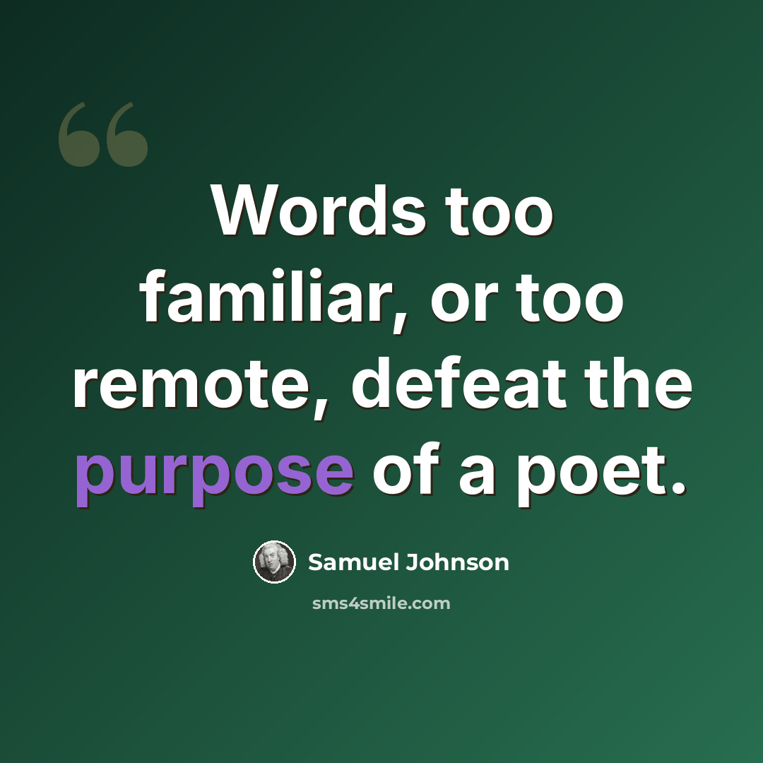 “Words too familiar, or too remote, defeat the purpose of a poet.” quote by Samuel Johnson