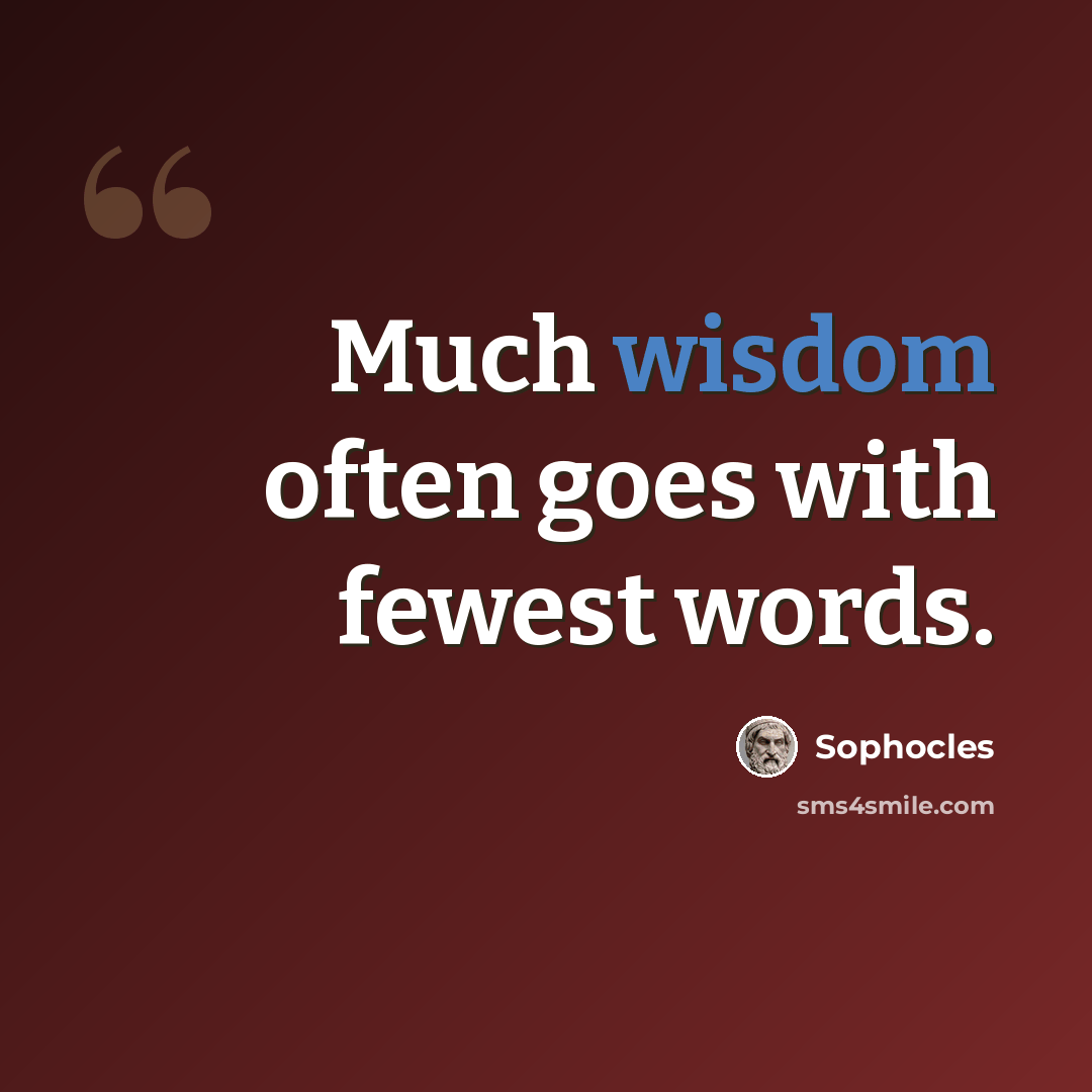 “Much wisdom often goes with fewest words.” quote by Sophocles