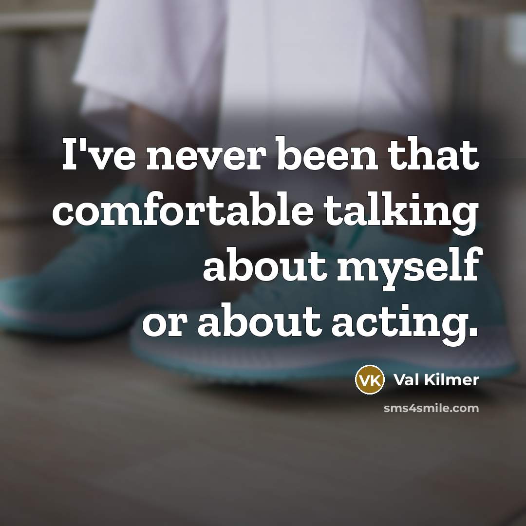 “I've never been that comfortable talking about myself or about acting.” quote by Val Kilmer